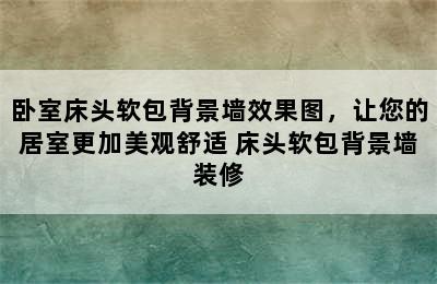 卧室床头软包背景墙效果图，让您的居室更加美观舒适 床头软包背景墙装修